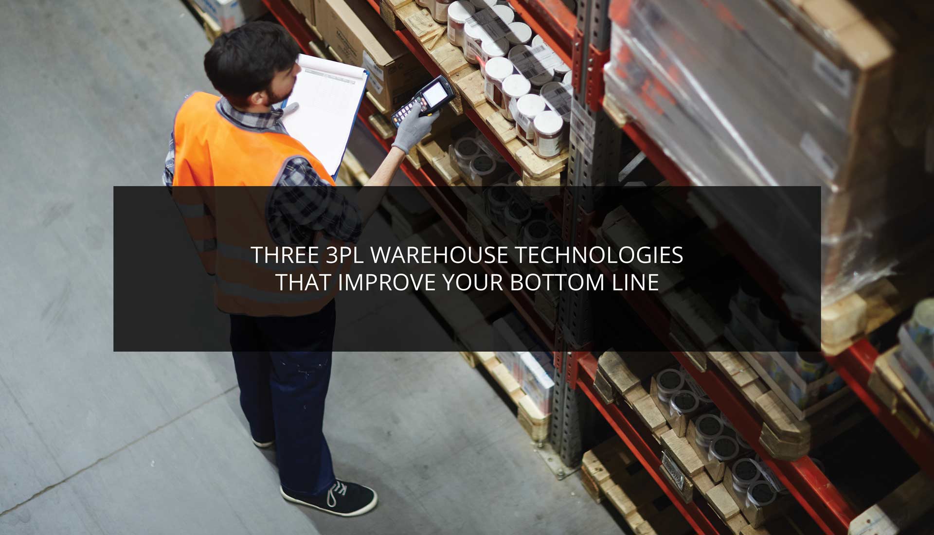 Three 3PL Warehouse Technologies That Improve Your Bottom Line