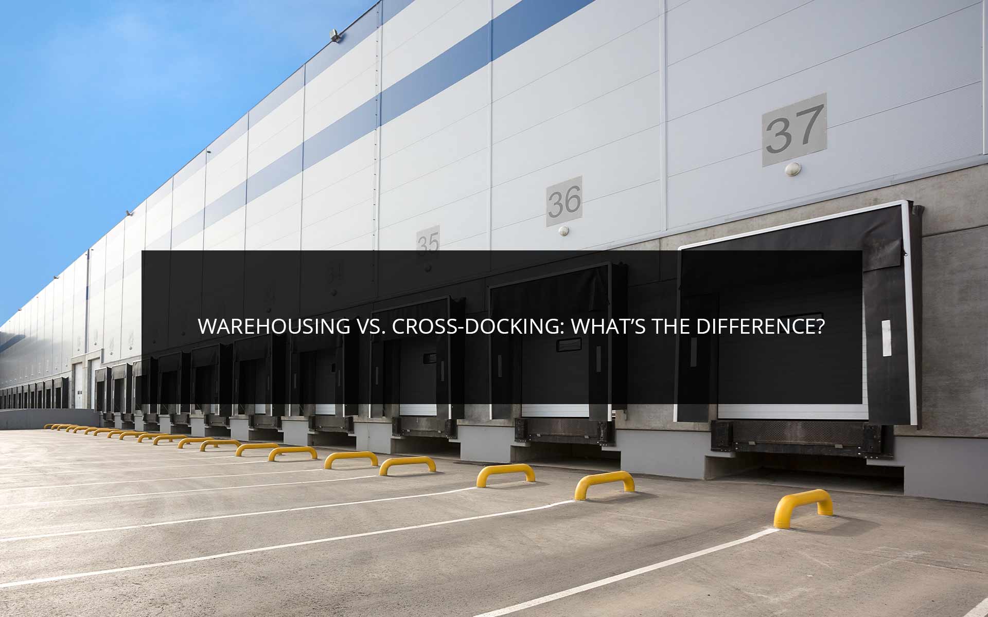 Warehousing vs. Cross-Docking: What’s the Difference?
